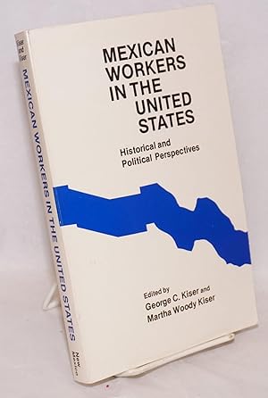 Mexican workers in the United States; historical and political perspectives