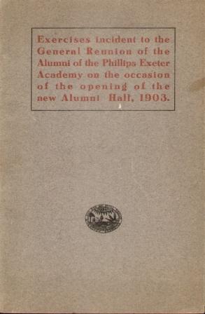 EXERCISES INCIDENT TO THE GENERAL REUNION OF THE ALUMNI OF THE PHILLIPS EXETER ACADEMY On the Occ...