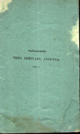 CATALOGUE OF THE OFFICERS & STUDENTS OF THE THEOLOGICAL SEMINARY Andover, Massachusetts January 1837