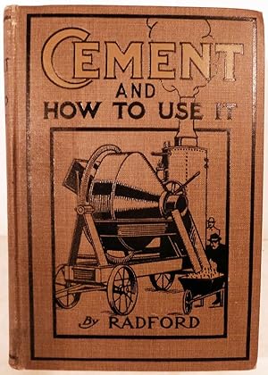 Cement And How To Use It; A Working Manual of Up-To-Date Practice in the Manufacture and Testing ...