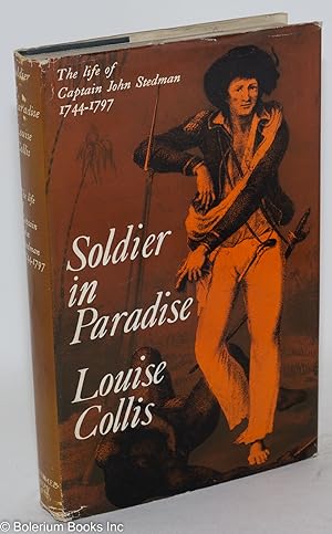Soldier in paradise; the life of Captain John Stedman, 1744-1797