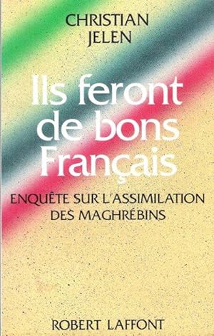 Ils Feront De Bons Français : Enquête sur L'assimilation des Maghrébins