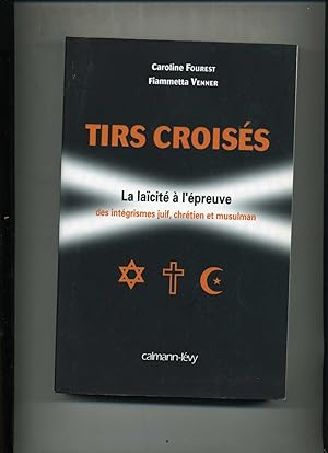 TIRS CROISES. La Laïcité à l'épreuve des intégrismes juif, chrétien et musulman.