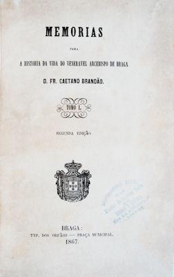 MEMÓRIAS PARA A HISTORIA DA VIDA DO VENERAVEL ARCEBISPO DE BRAGA D. FR. CAETANO BRANDÃO.