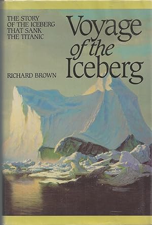 Voyage of the Iceberg The Story of the Iceberg That Sank the Titantic