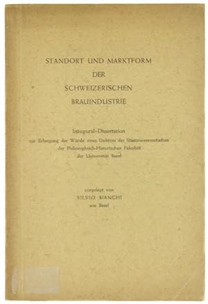 STANDORT UND MARKTFORM DER SCHWEIZERISCHEN BRAUINDUSTRIE. Inaugural Dissertation zur Erlangugn de...