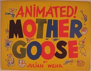 MOTHER GOOSE: A UNIQUE VERSION WITH ANIMATED ILLUSTRATIONS BY JULIAN WEHR. [Cover Title - ANIMATE...
