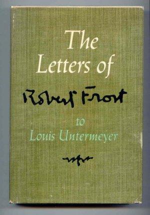 The Letters of Robert Frost to Louis Untermeyer. With Commentary By Louis Untermeyer.