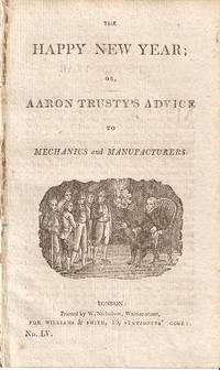 THE HAPPY NEW YEAR; OR, AARON TRUSTY'S ADVICE TO MECHANICS AND MANUFACTURERS:; with, A Compendium...