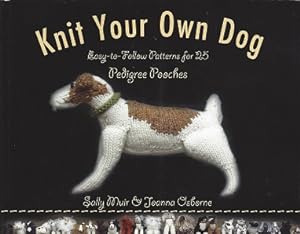 Knit Your Own Dog: Easy-to-Follow Patterns for 25 Pedigree Pooches