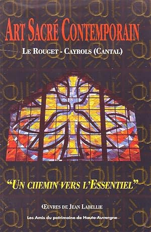 Art Sacré Contemporain, Le Rouget-Cayrols (Cantal) . Un chemin vers l'Essentiel.
