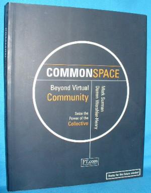 Common Space: Beyond Virtual Community. Seize the Power of the Collective