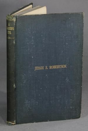A teacher's life: Jessie E. Robertson. With extracts from diaries, essays and letters by her sist...