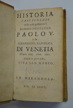 Historia particolare delle cose passate tra l sommo pontefice Paolo V e la Serenissima Republica ...