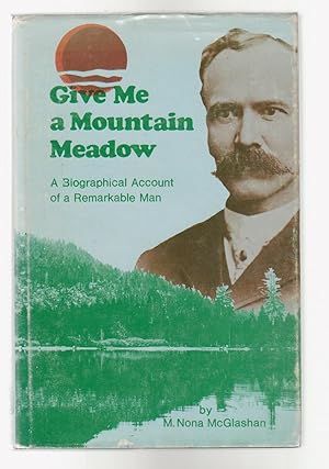 GIVE ME A MOUNTAIN MEADOW. A Biographical Account of a Remarkable Man