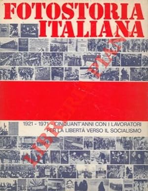Fotostoria italiana. 1921-1971. Cinquant'anni con i lavoratori per la libertà verso il socialismo.