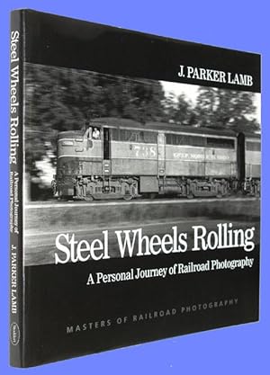 Steel Wheels Rolling - A Personal Journey of Railroad Photography