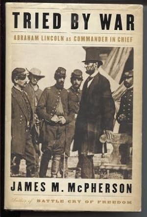 Tried By War: Abraham Lincoln As Commander in Chief