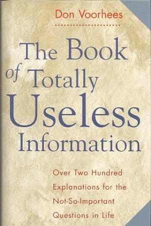 THE BOOK OF TOTALLY USELESS INFORMATION : Over 200 Explanations for the not-so -important Questio...