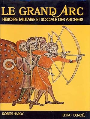 Le Grand Arc. Histoire militaire et sociale des Archers