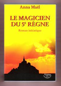 Le Magicien Du 5° Règne : Roman Initiatique