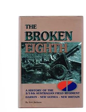 The Broken Eighth: A History of the 2/14th Australian Field Regiment. Darwin. New Guinea. New Bri...