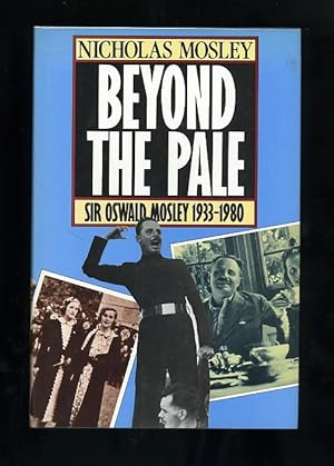 BEYOND THE PALE - SIR OSWALD MOSLEY 1933-1980 [Volume Two of the Mosley Biography]