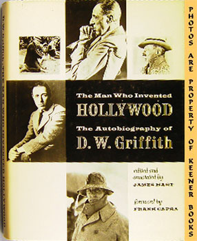 The Man Who Invented Hollywood : The Autobiography Of D. W. Griffith