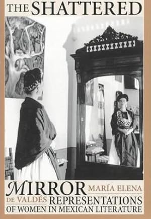 The Shattered Mirror: Representations of Women in Mexican Literature