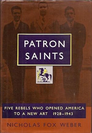 Patron Saints__Five Rebels Who Opened America to a New Art 1928-1943