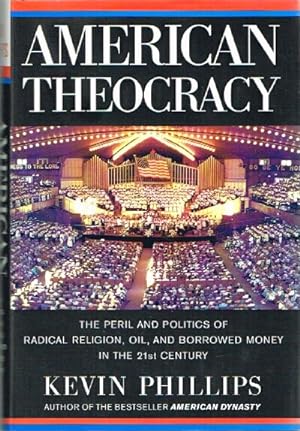 American Theocracy: The Peril and Politics of Radical Religion, Oil, and Borrowed Money in the 21...