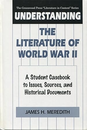 Understanding the Literature of World War II: A Student Casebook to Issues, Sources, and Historic...