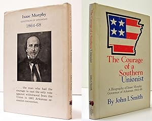 THE COURAGE OF A SOUTHERN UNIONIST: A BIOGRAPHY OF ISAAC MURPHY, GOVERNOR OF ARKANSAS 1864-68