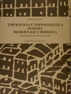 TOPOGRAFIA E TOPONOMASTICA DI ROMA MEDIOEVALE E MODERNA. Introduzione di Livio Jannattoni.