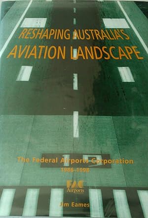 Reshaping Australia's Aviation Landscape. The Federal Airports Corporation 1986-1998.