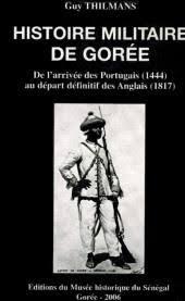 Histoire militaire de Gorée. De l'arrivée des Portugais ( 1444 ) au départ définitif des Anglais ...