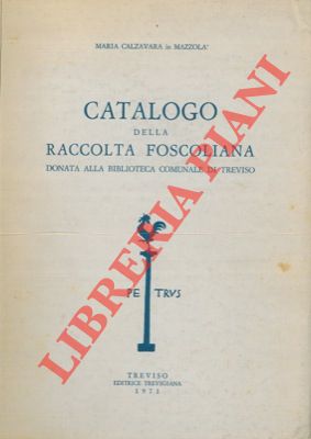 Catalogo della Raccolta Foscoliana donata alla Biblioteca Comunale di Treviso.