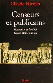 CENSEURS ET PUBLICAINS. Economie et fiscalité dans la Rome antique.