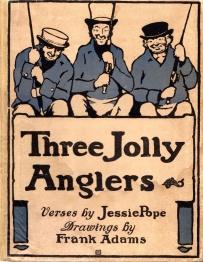 THREE JOLLY ANGLERS; Verses By Jessie Pope Drawings By Frank Adams