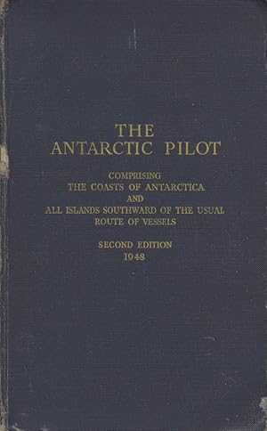 The Antarctic Pilot, Comprising the Coasts of Antarctica and All Islands Southward of the Usual R...