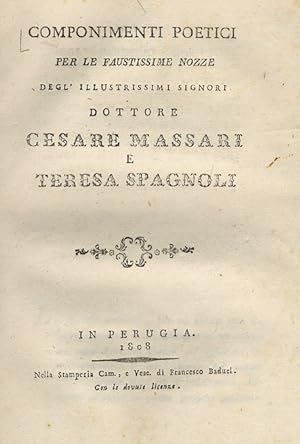 COMPONIMENTI poetici per le faustissime nozze degl'illustrissimi signori dottore Cesare Massari e...