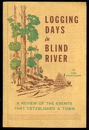 LOGGING DAYS IN BLIND RIVER. A REVIEW OF THE EVENTS THAT ESTABLISHED A TOWN.