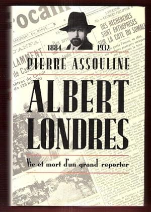 ALBERT LONDRES . Vie et Mort D'un Grand Reporter ( 1884 - 1932 )