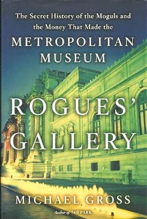 ROGUES GALLERY : The Secret History of the Moguls and the Money That Made the Metropolitan Museum