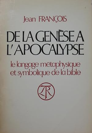 De la Genèse à l'Apocalypse : le langage métaphysique et symbolique de la bible