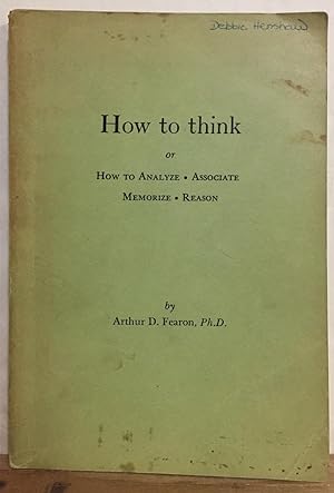 How to Think: Or How to Analyze, Associate, Memorize, Reason