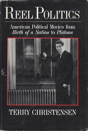 REEL POLITICS: American Political Movies from Birth of a Nation to Platoon.