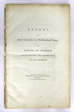 Report From Select Committee on Newfoundland Trade: With Minutes of Evidence Taken Before the Com...