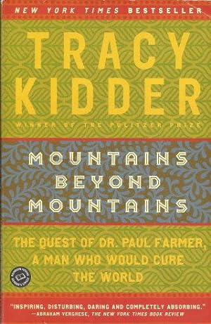 MOUNTAINS BEYOND MOUNTAINS : The Quest of Dr. Paul Farmer, a Man Who Would Cure the World