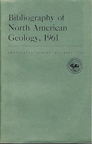 BIBLIOGRAPHY OF NORTH AMERICAN GEOLOGY, 1961: Geological Survey Bulletin 1197.